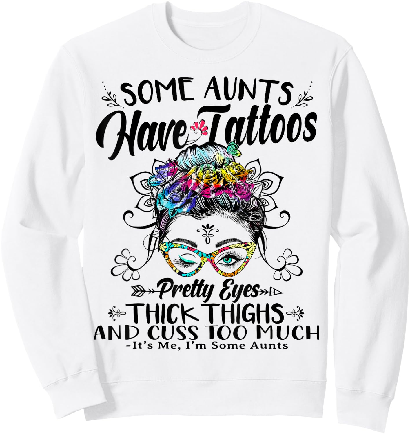 Some Aunts Have Tattoos Pretty Eyes Thick Thighs Messy Bun Sweatshirt - Sweatshirt | White