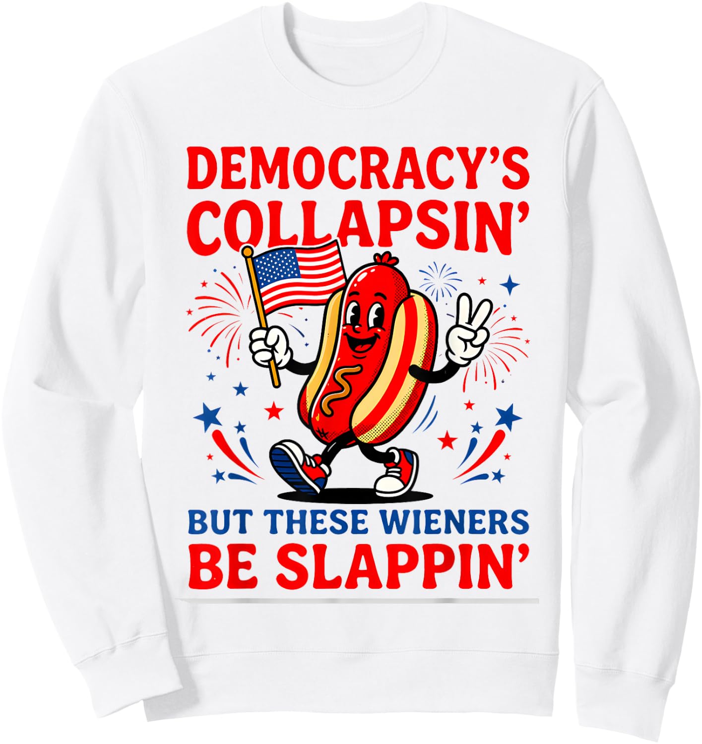 Democracy's Collapsin' But These Weiners Be Slappin Hotdogs Sweatshirt - Sweatshirt | White