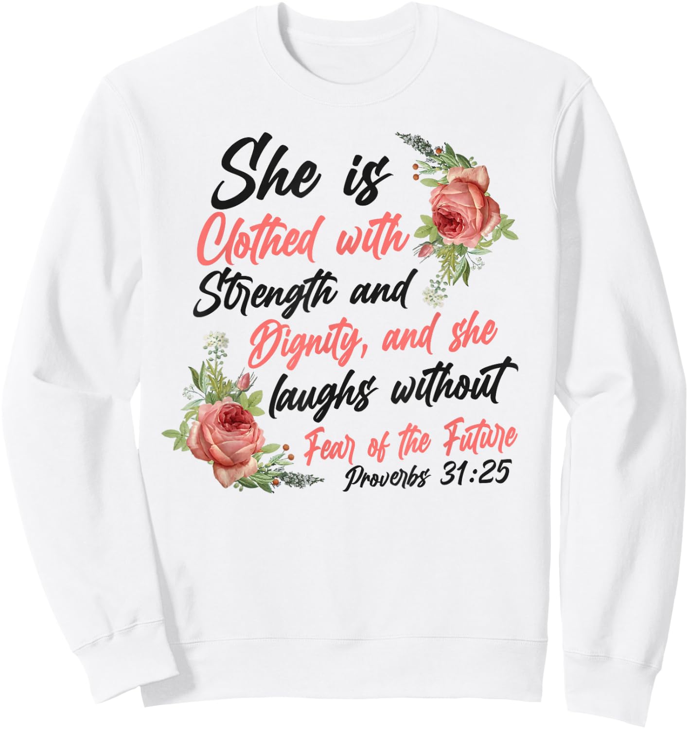 Christian Bible Verse Quote Rose Flower Proverbs 31:25 Sweatshirt - Sweatshirt | White