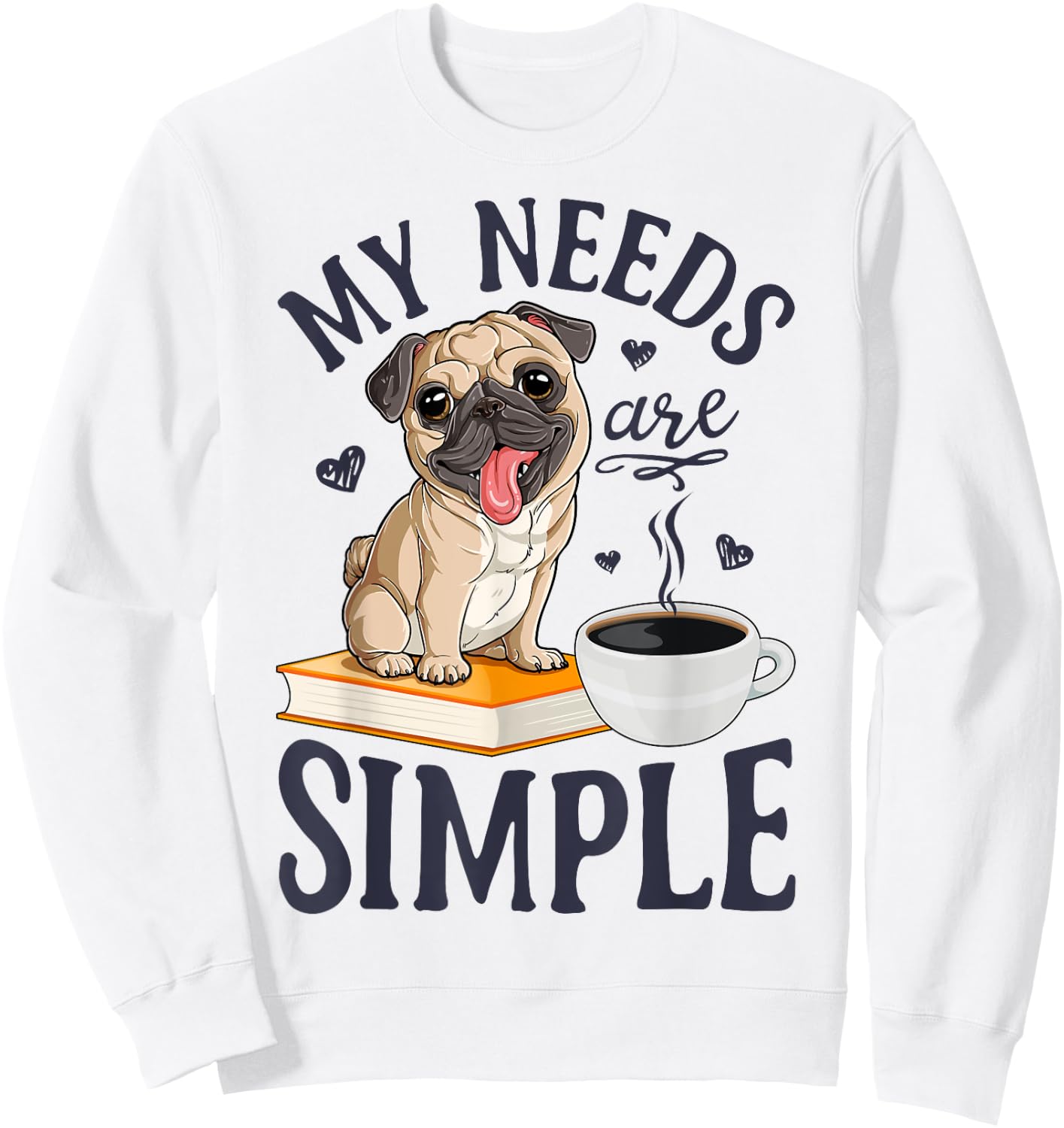 My Needs Are Simple Pug Dog Book Coffee Lover Gifts Funny Sweatshirt - Sweatshirt | White