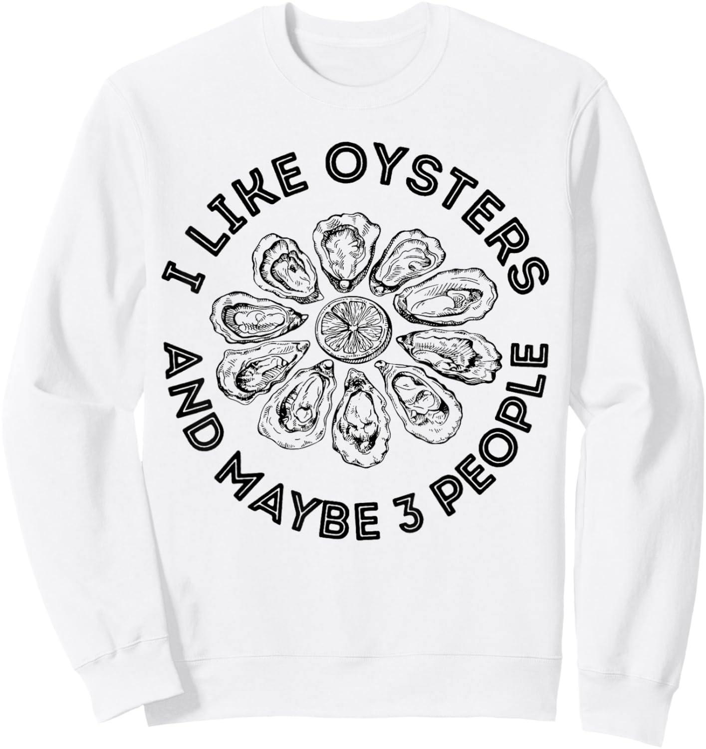 I Like Oysters and Maybe 3 People Apparel Funny Gag Sweatshirt - Sweatshirt | White