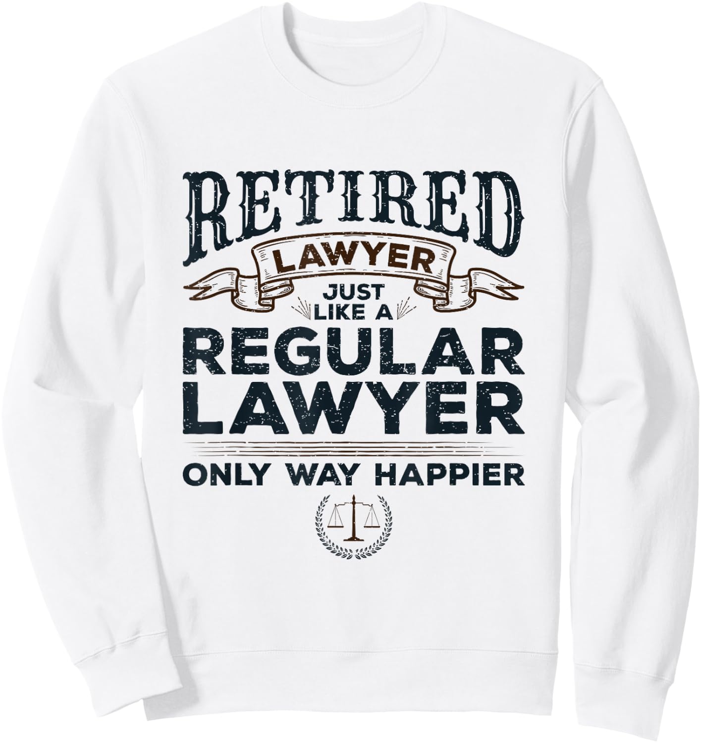 Lawyer Retirement Attorney Way Happier Retired Lawyer Sweatshirt - Sweatshirt | White