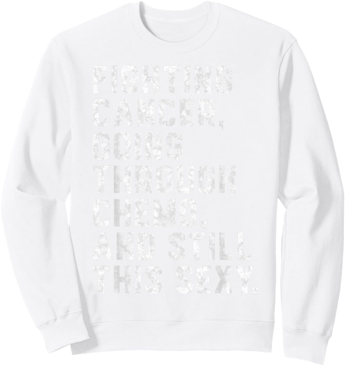 Fighting Cancer Going Through Chemo and Still This Sexy Sweatshirt - Sweatshirt | White