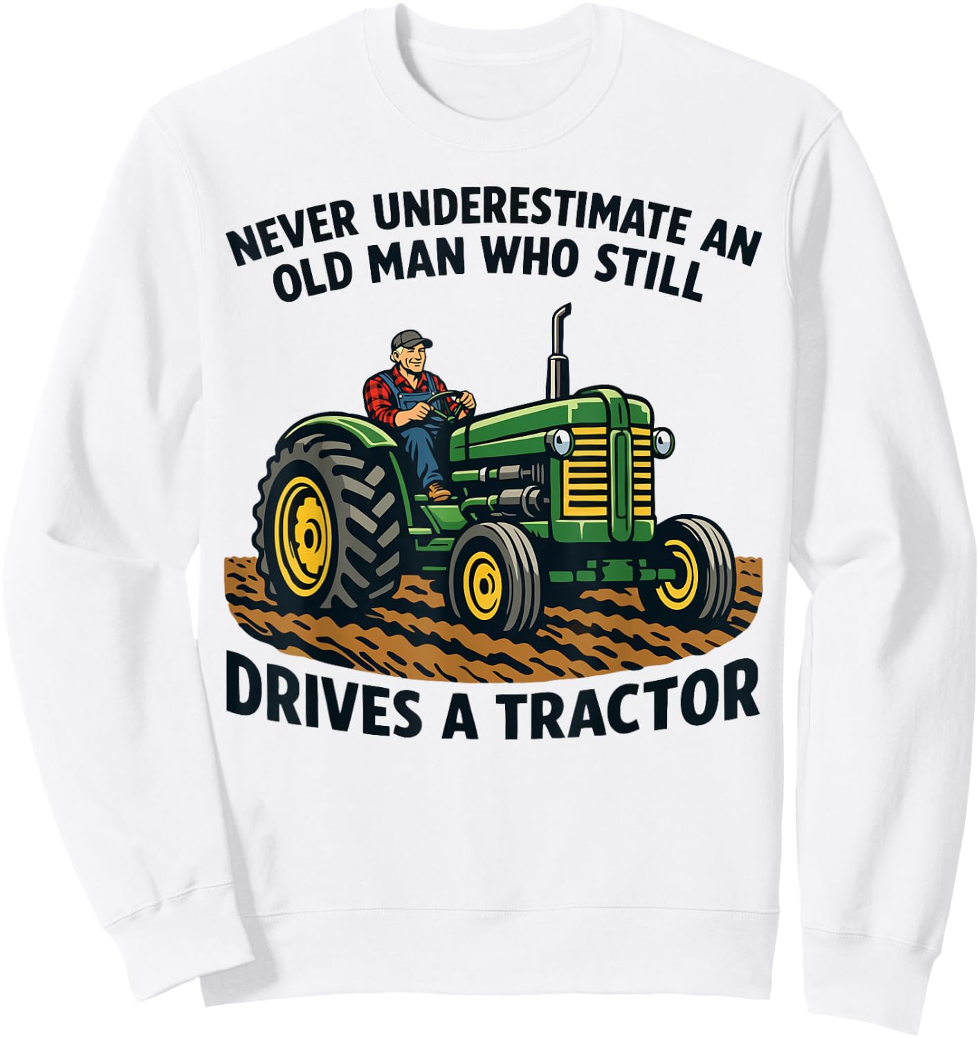 Never Underestimate an Old Man Who Still Drives A Tractor Sweatshirt - Sweatshirt | White