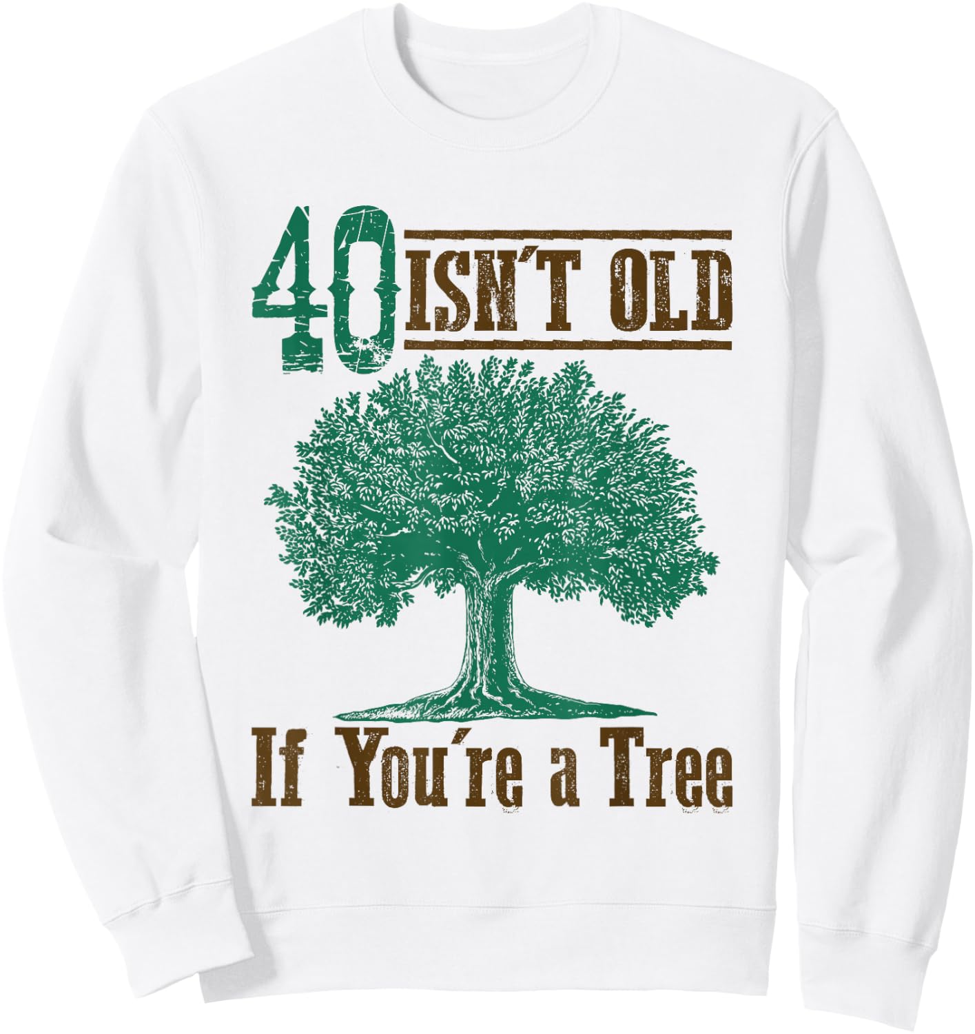40 Isn't Old (If You're a Tree) - Funny 40th Birthday Sweatshirt - Sweatshirt | White