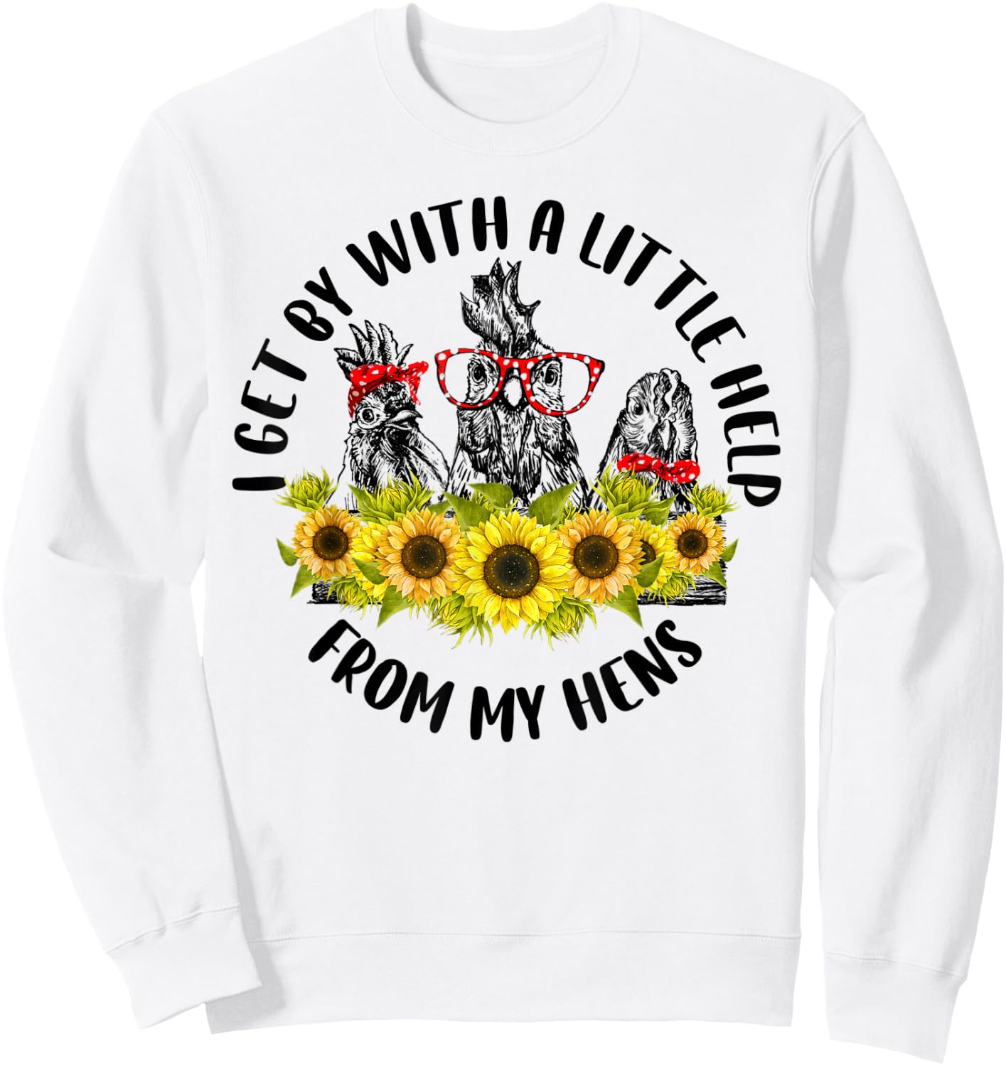 I Get A Little Help From My Hens Chicken Sunflower Sweatshirt - Sweatshirt | White