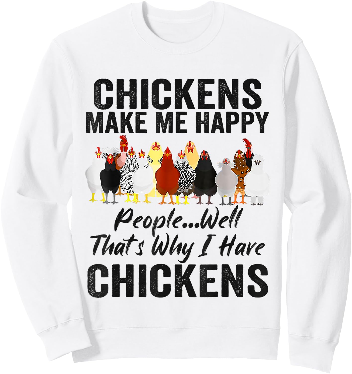 Chickens Make Me Happy People Well That's Why I Have Chicken Sweatshirt - Sweatshirt | White