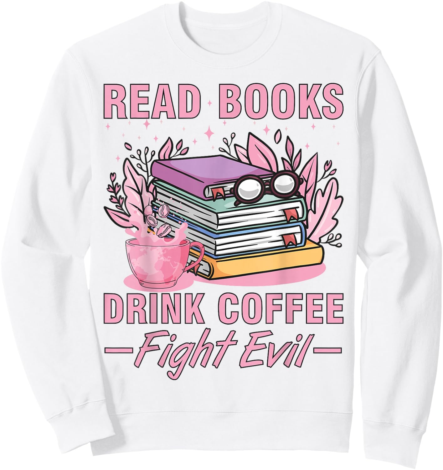 Read Books Drink Coffee Fight Evil Funny Book Coffee Sweatshirt - Sweatshirt | White