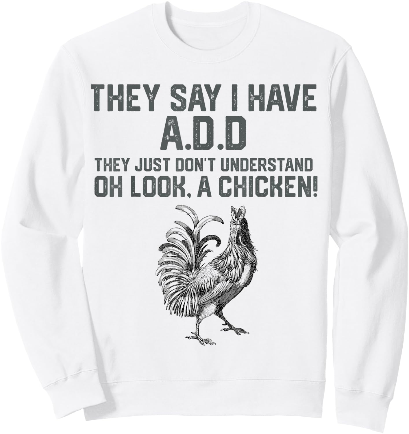 They say I have A.D.D oh look a Chicken funny Animal Lover Sweatshirt - Sweatshirt | White