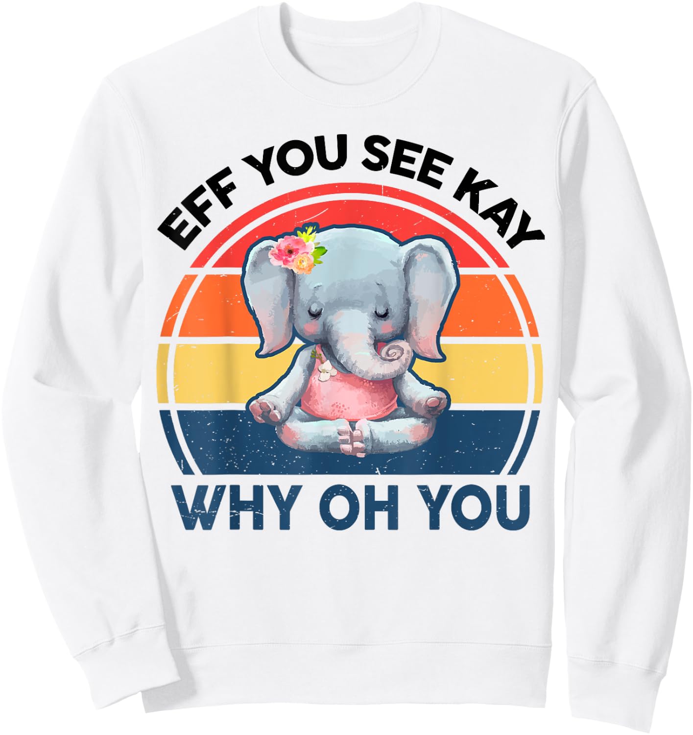 Funny Eff You See Kay Why Oh You Elephant Yoga Sweatshirt - Sweatshirt | White