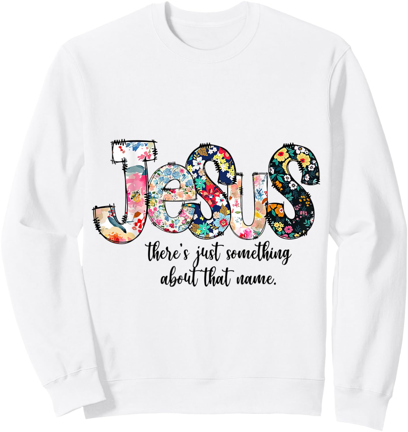 Jesus Floral Flower There's just something about that name Sweatshirt - Sweatshirt | White