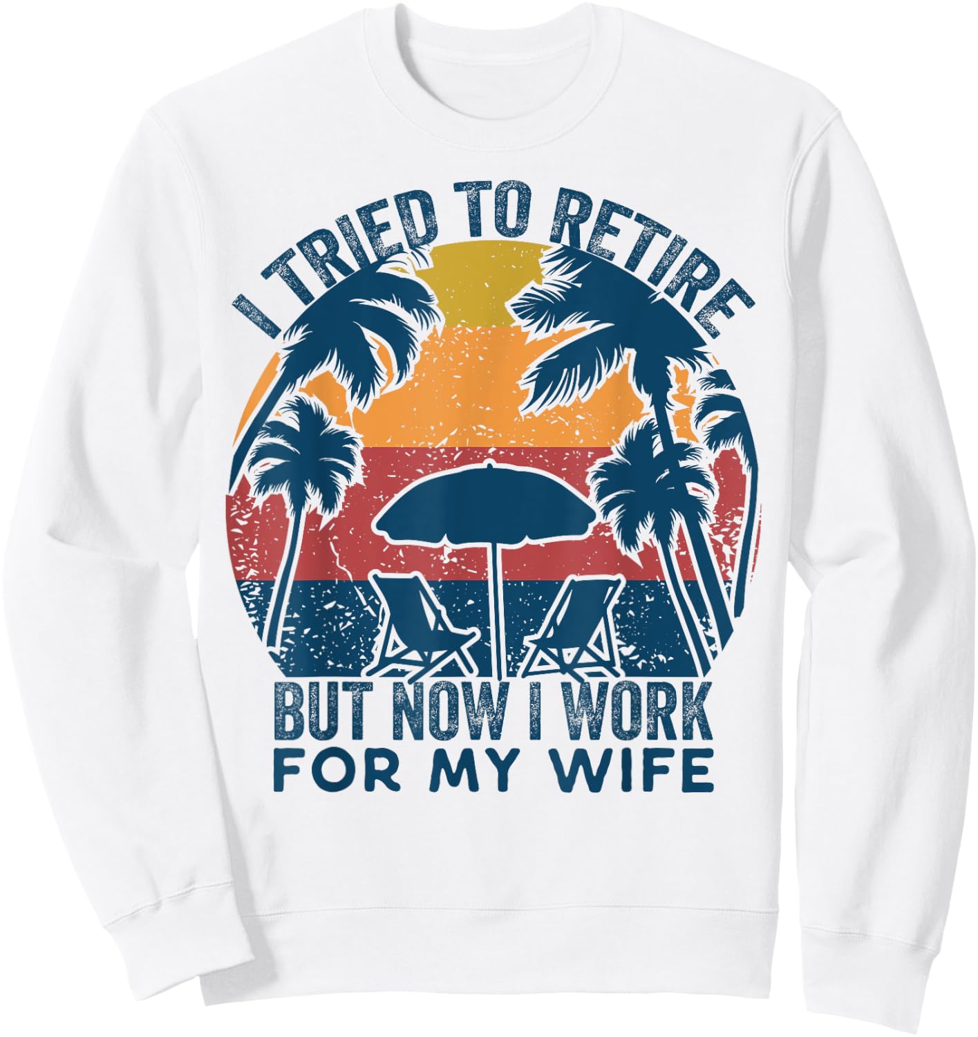 I Tried To Retire But Now I Work For My Wife -Retro Vintage Sweatshirt - Sweatshirt | White