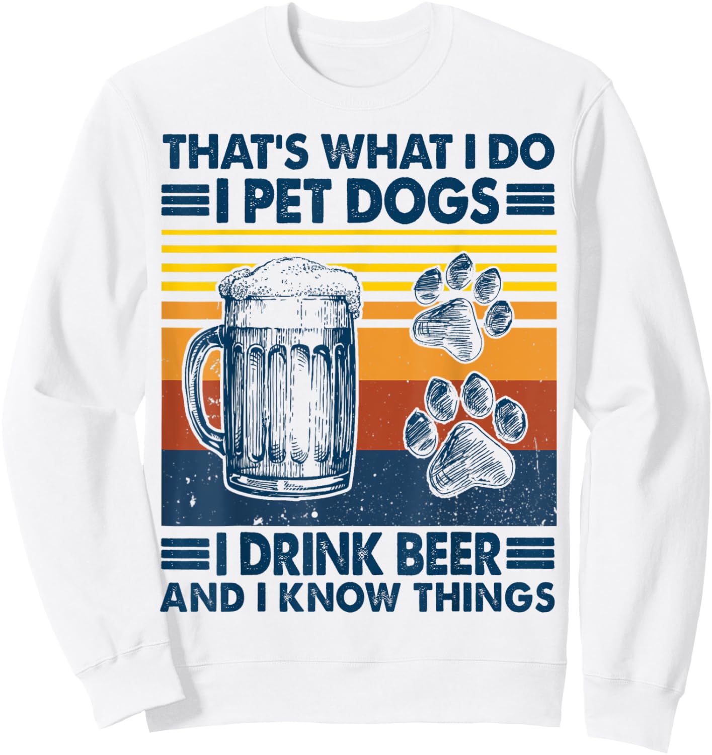That's what I do I pet dogs I drink beer and I know things Sweatshirt - Sweatshirt | White