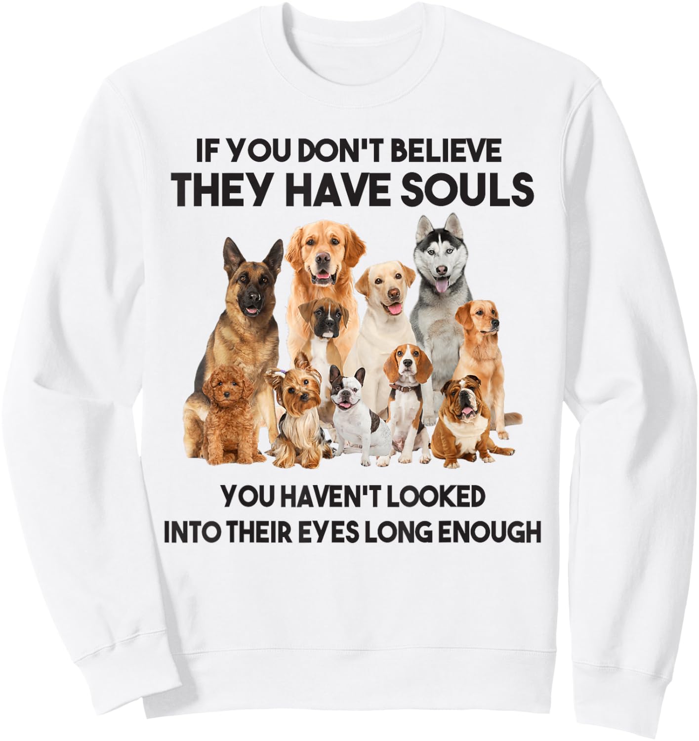 If You Don't Believe They Have Souls Dog Lover Gifts Sweatshirt - Sweatshirt | White