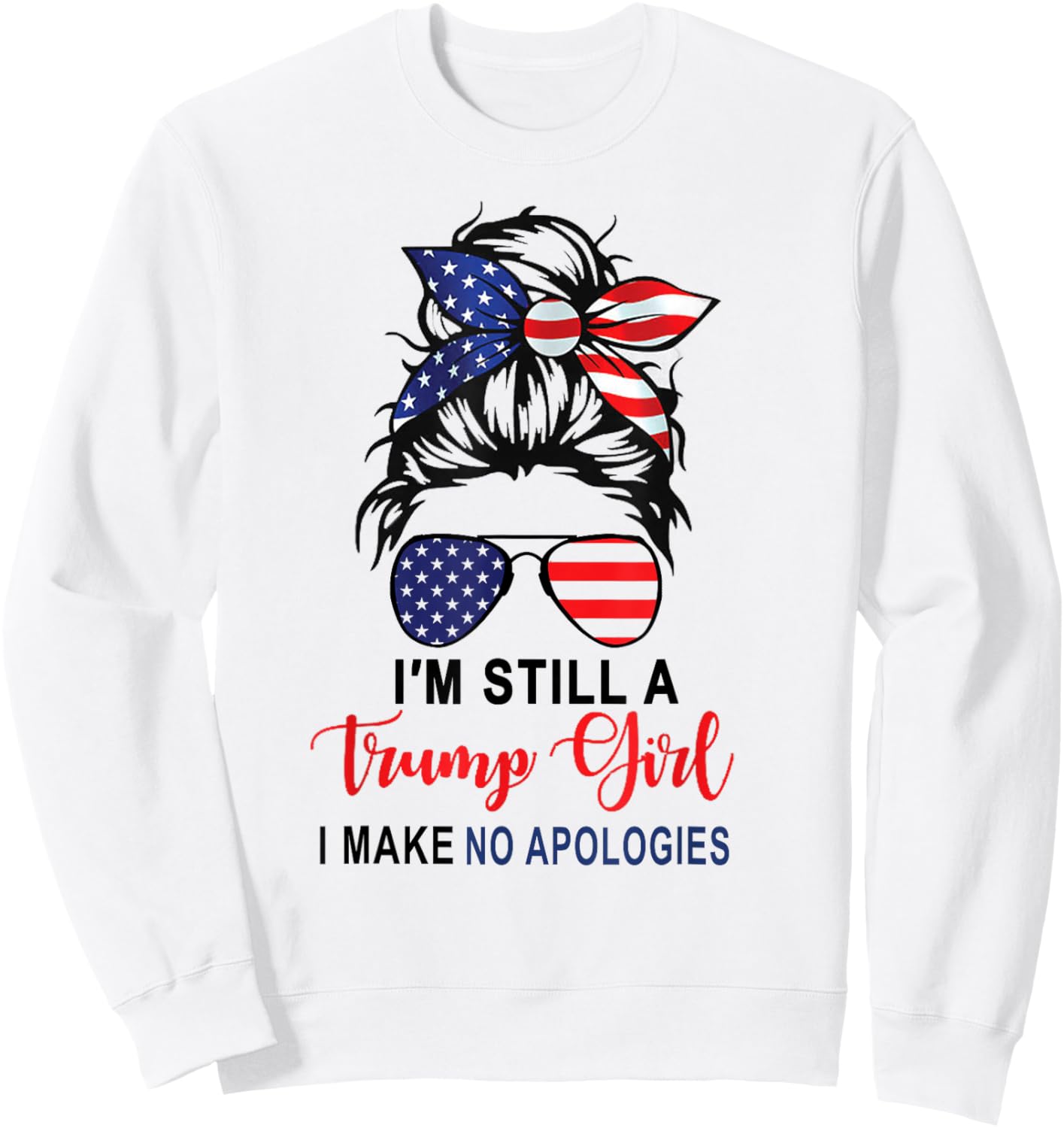 I'm Still A Trump Girl Make No Apologies Patriotic American Sweatshirt - Sweatshirt | White