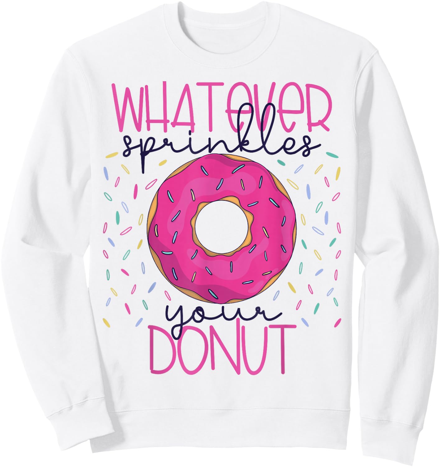 Whatever Sprinkles Your Donut Funny Doughnut Gift Sweatshirt - Sweatshirt | White