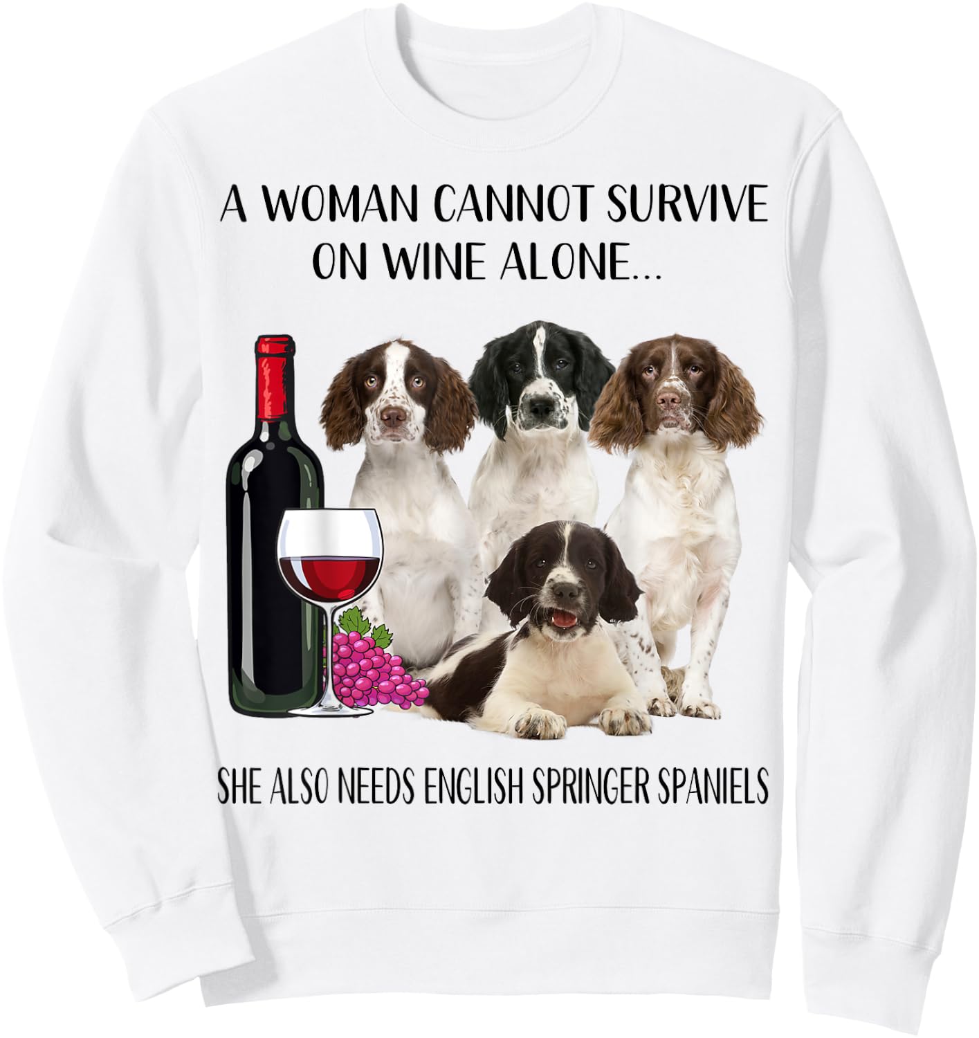 Woman Cannot Survive On Wine Alone English Springer Spaniel Sweatshirt - Sweatshirt | White
