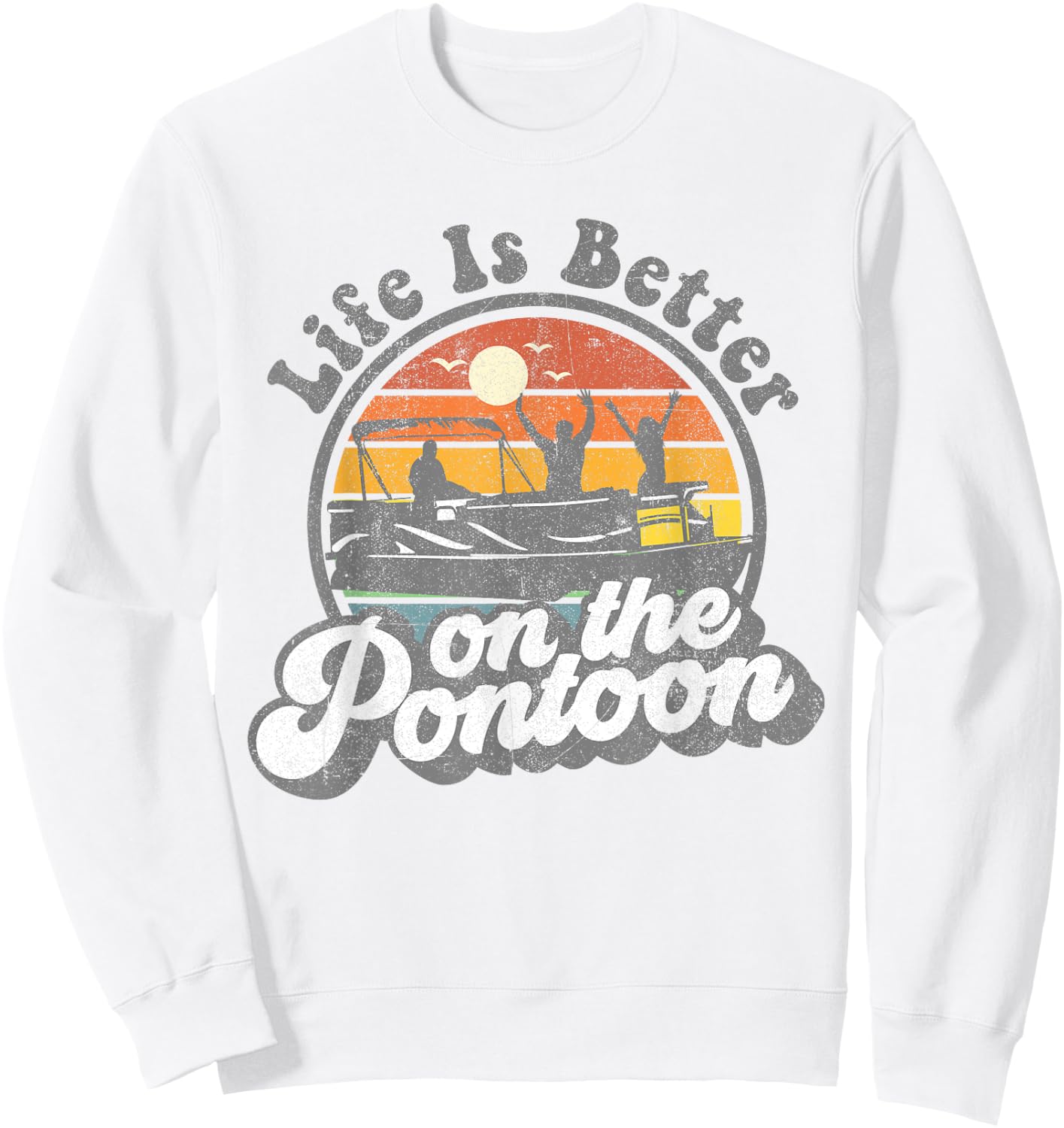 Life Is Better On The Pontoon Boat Funny Boating Lake Gift Sweatshirt - Sweatshirt | White