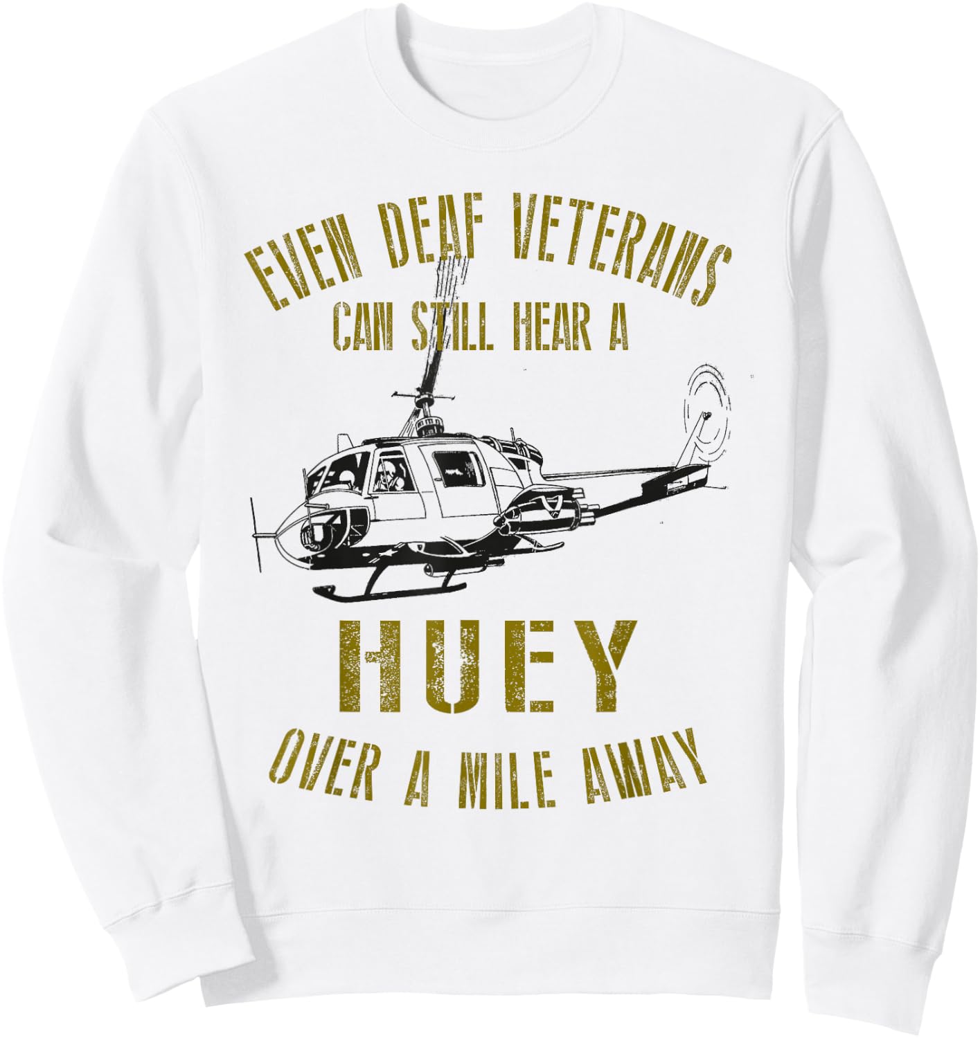 Hear a Huey over a Mile Away Funny Veteran Helicopter Sweatshirt - Sweatshirt | White