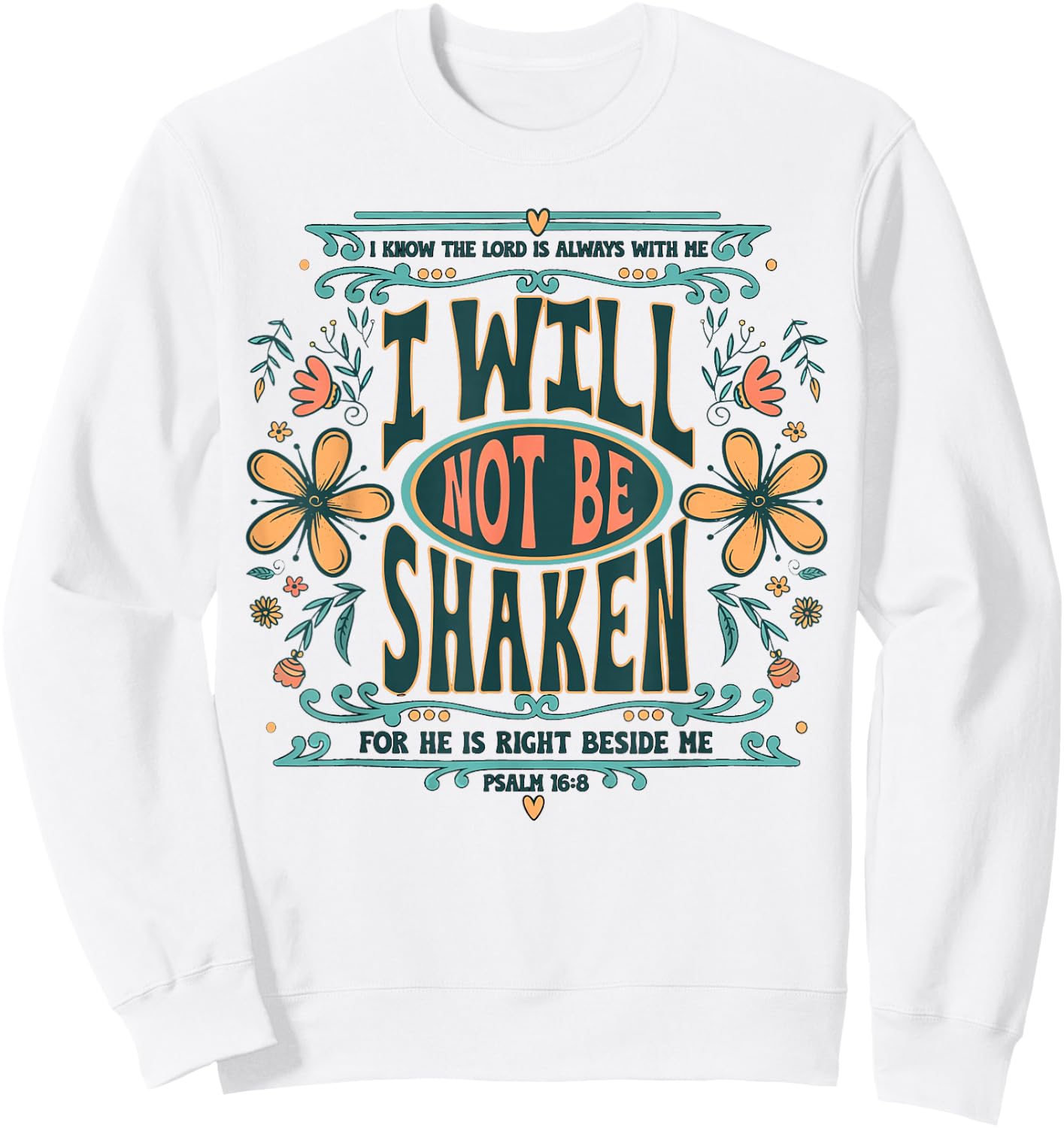 I Will Not Be Shaken for He is Right Beside Me Psalm 16 8 Sweatshirt - Sweatshirt | White
