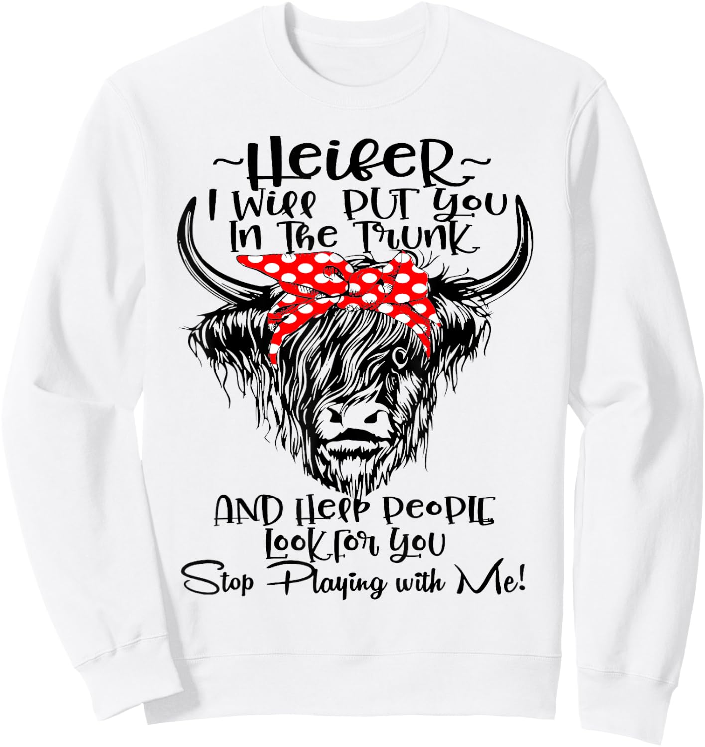 Heifer I'll Put You In The Trunk And Help People Look For Sweatshirt - Sweatshirt | White