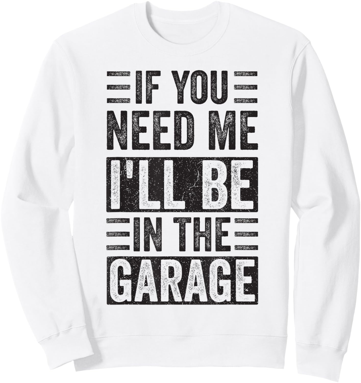 If You Need Me I’ll Be In the Garage Sweatshirt - Sweatshirt | White