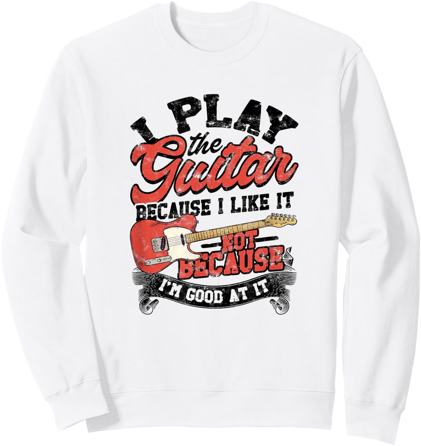 I Play The Guitar Because I Like It Not Because I'm Good At Sweatshirt - Sweatshirt | White