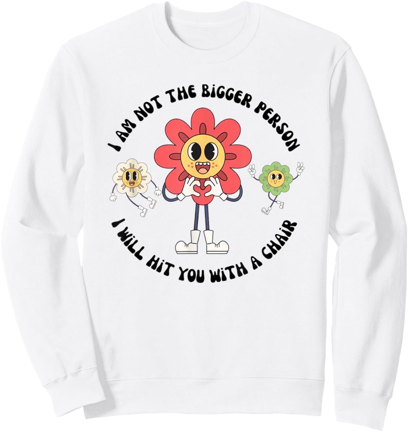 I Am Not The Bigger Person I Will Hit You With A Chair Sweatshirt - Sweatshirt | White