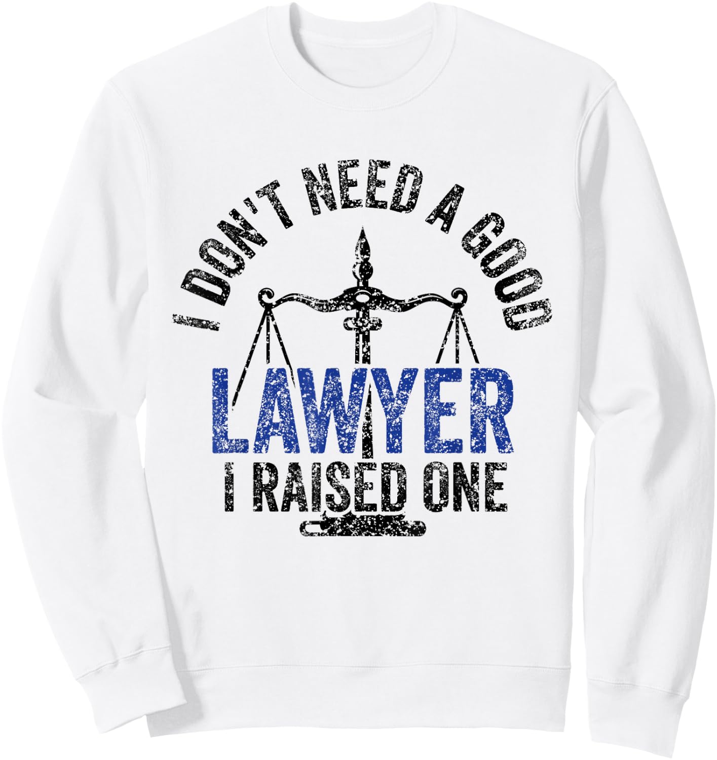 I Don't Need A Good Lawyer I Raised One Advocate Law Sweatshirt - Sweatshirt | White
