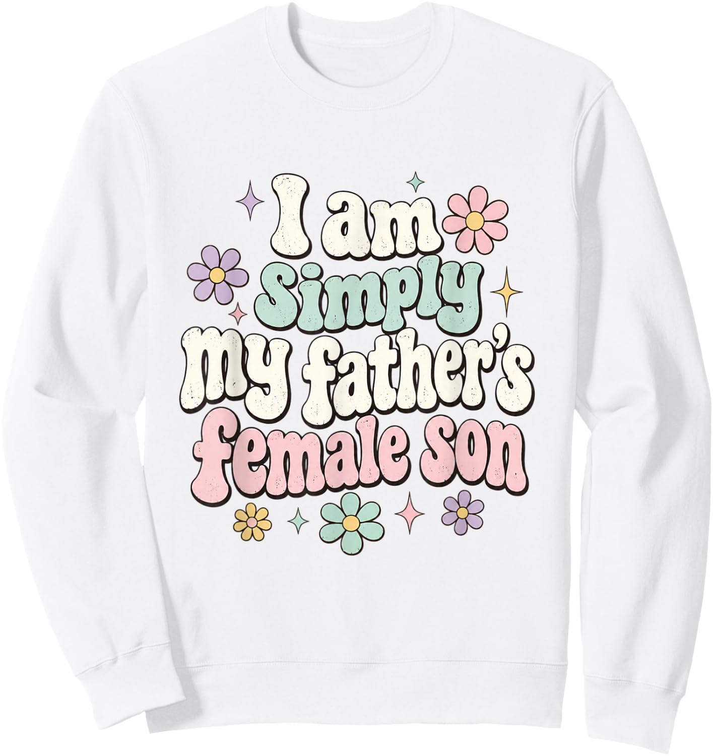 I am Simply My Father's Female Son Father Daughter Funny Sweatshirt - Sweatshirt | White