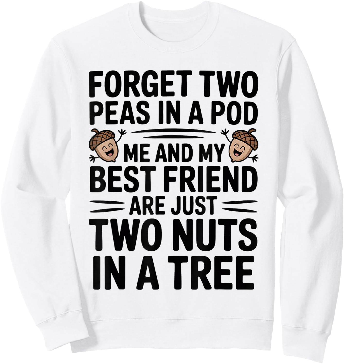 Forget Two Peas in A Pod Me and My Best Friend are Two Nuts Sweatshirt - Sweatshirt | White