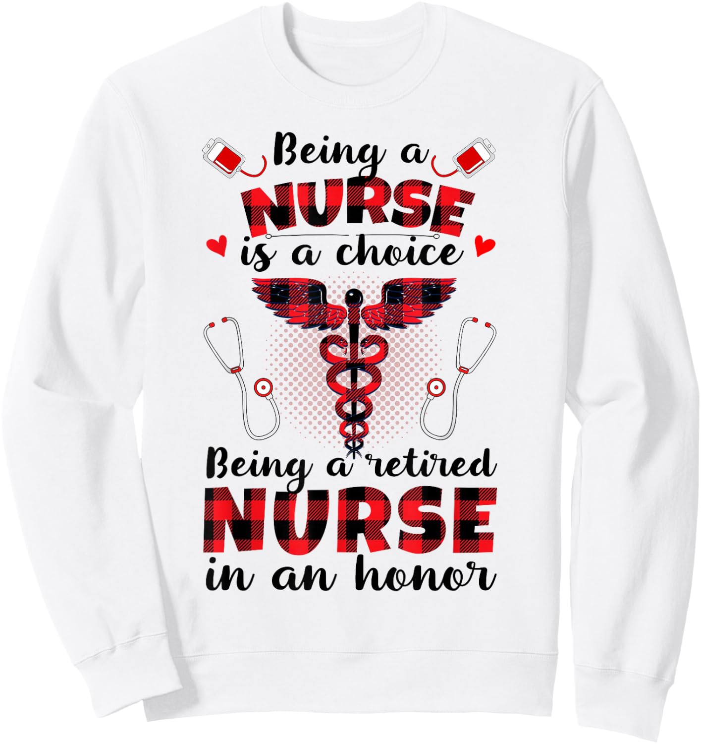 Being A Nurse Is A Choice Being A Retired Nurse Is An Honor Sweatshirt - Sweatshirt | White