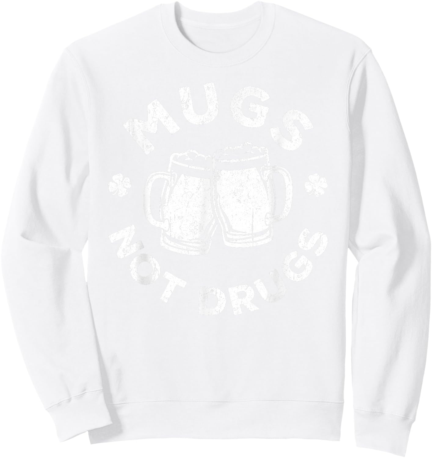 Mugs Not Drugs Shirt Men Women Drinking St Patricks Day Sweatshirt - Sweatshirt | White
