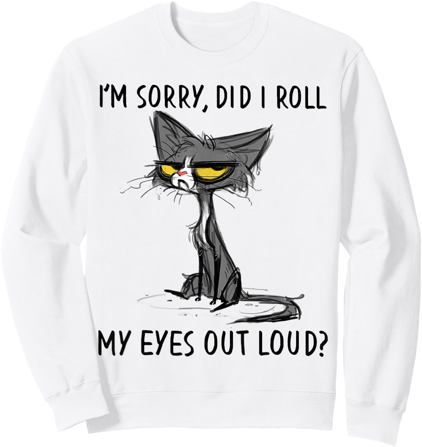 Cat Kitten Did I Roll My Eyes Out Loud Funny Sarcastic Small Sweatshirt - Sweatshirt | White