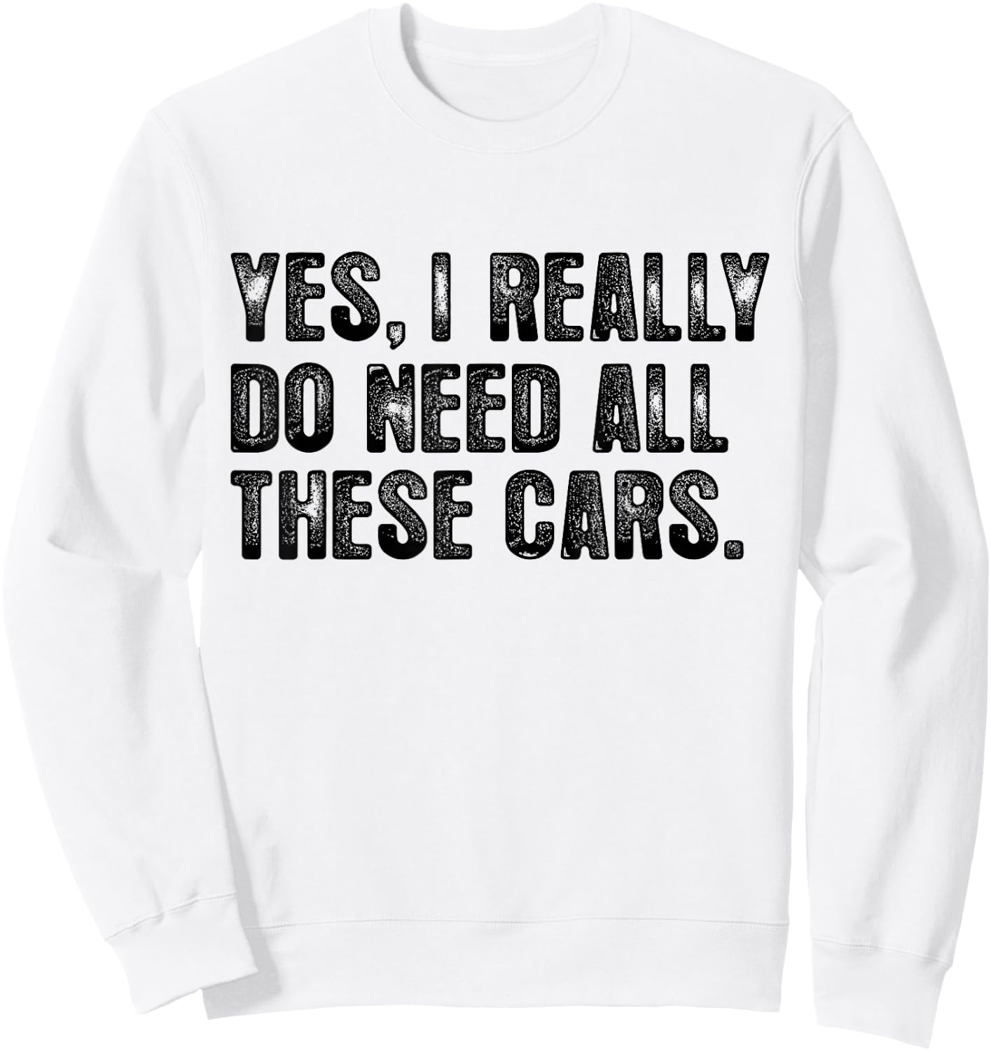 Yes I Really Do Need All These Cars Garage Funny Dad Men Sweatshirt - Sweatshirt | White