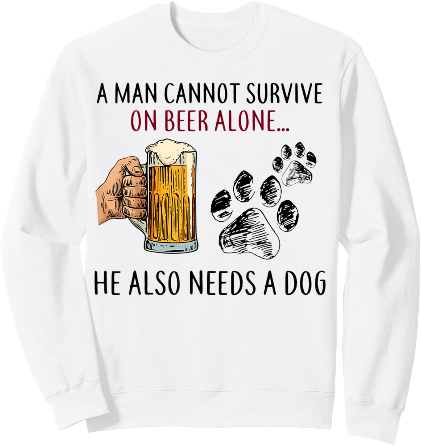 A Man Cannot Survive On Beer Alone He Also Needs Dog Sweatshirt - Sweatshirt | White