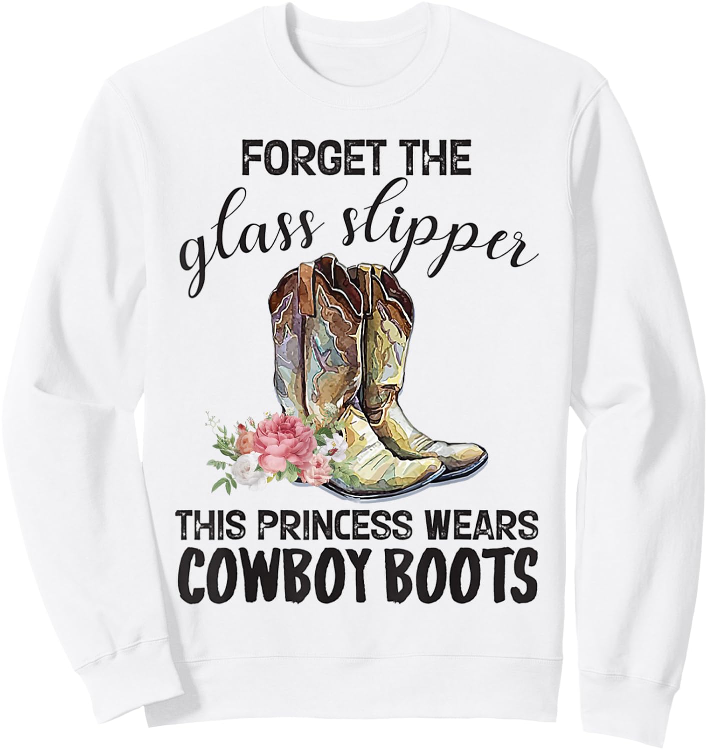Forget The Glass Slipper This Princess Wears Cowboy Boots Sweatshirt - Sweatshirt | White