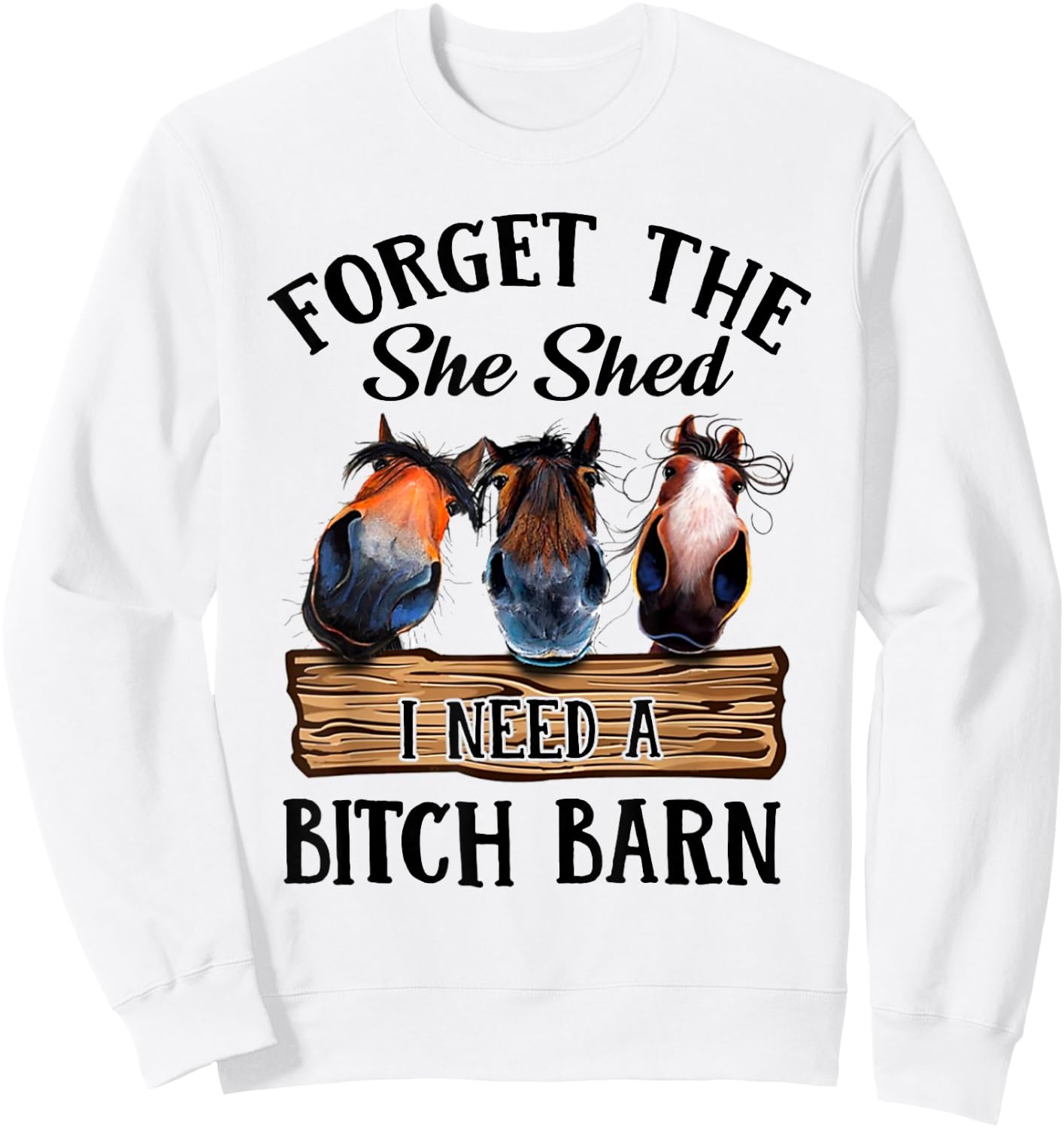 Forget The She Shed I Want A Bitch Barn Sweatshirt - Sweatshirt | White