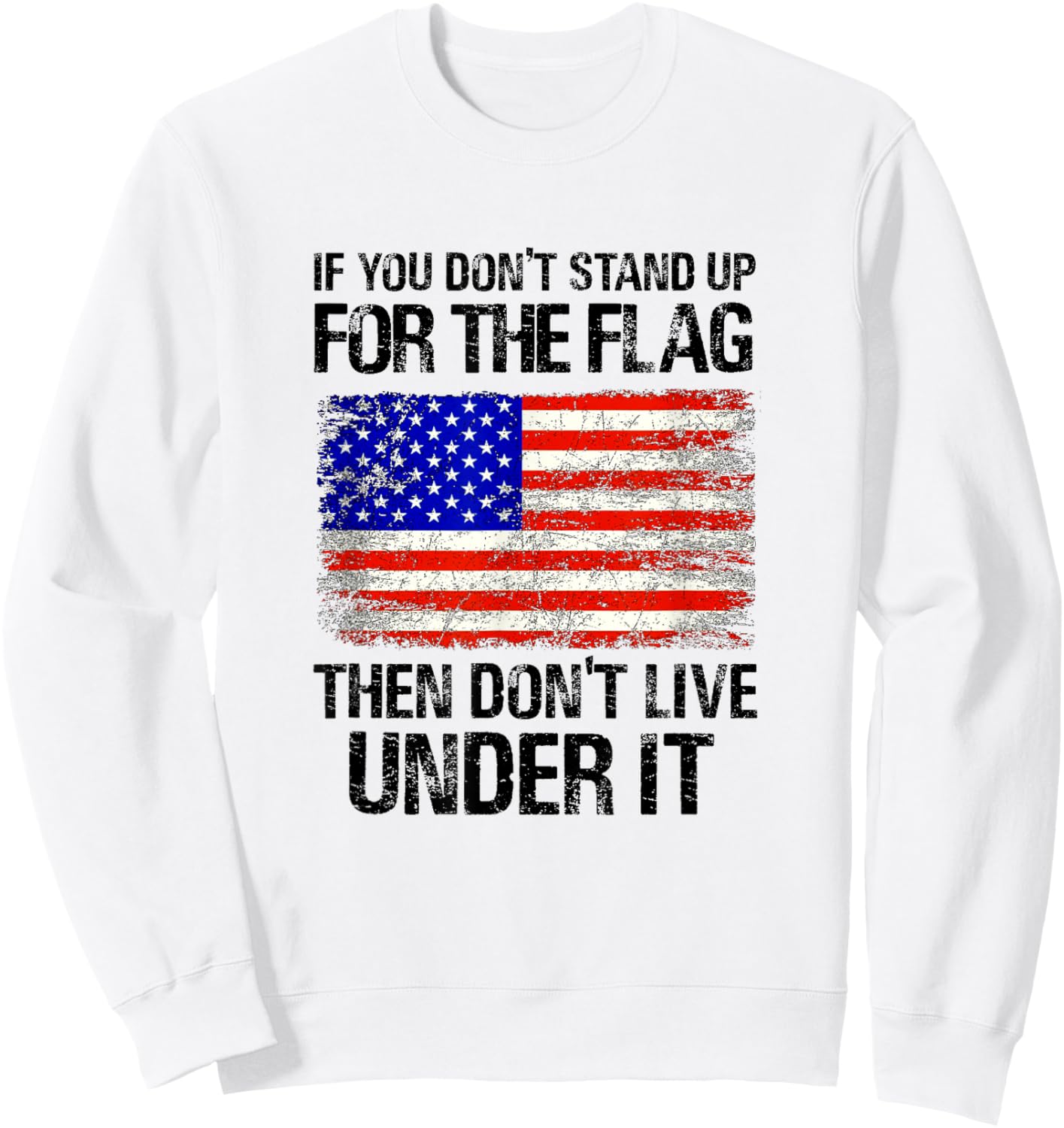 If You Don't Stand Up For The Flag Then Don't Live Under It Sweatshirt - Sweatshirt | White