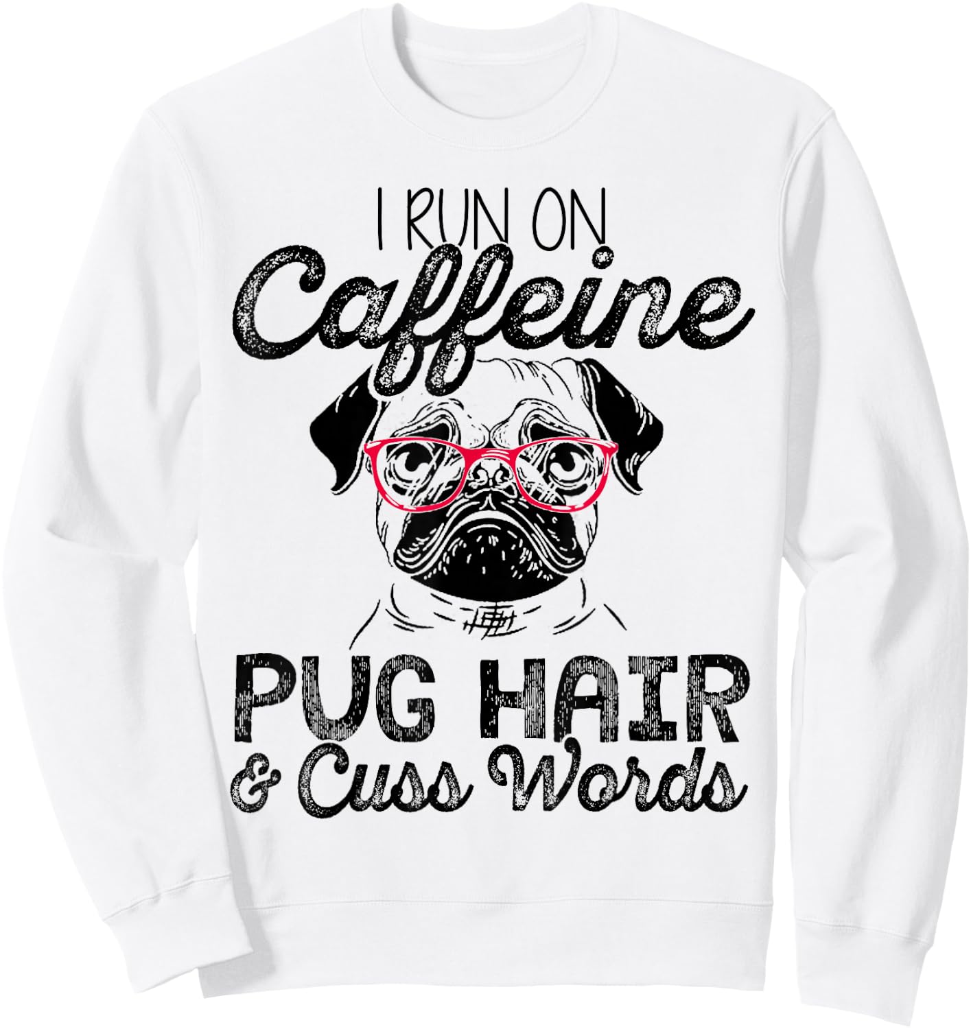 I Run On Caffeine Pug Hair and Cuss Words Men & Woman Sweatshirt - Sweatshirt | White