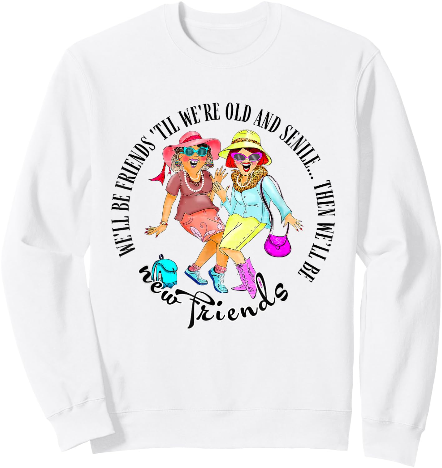We'll Be Friends 'Til We're Old & Senile BFF Best Friends Sweatshirt - Sweatshirt | White
