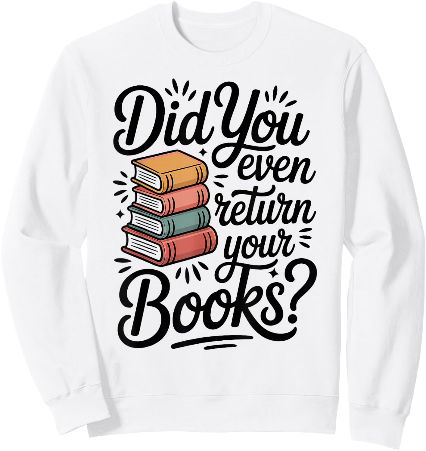 Did You Even Return Your Books Funny Librarian Library Sweatshirt - Sweatshirt | White