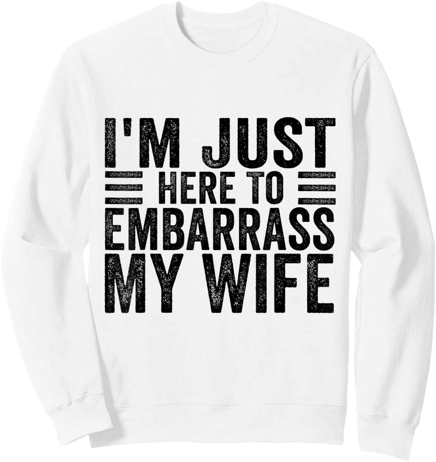 I'm Just Here To Embarrass My Wife Funny Husband Humor Joke Sweatshirt - Sweatshirt | White