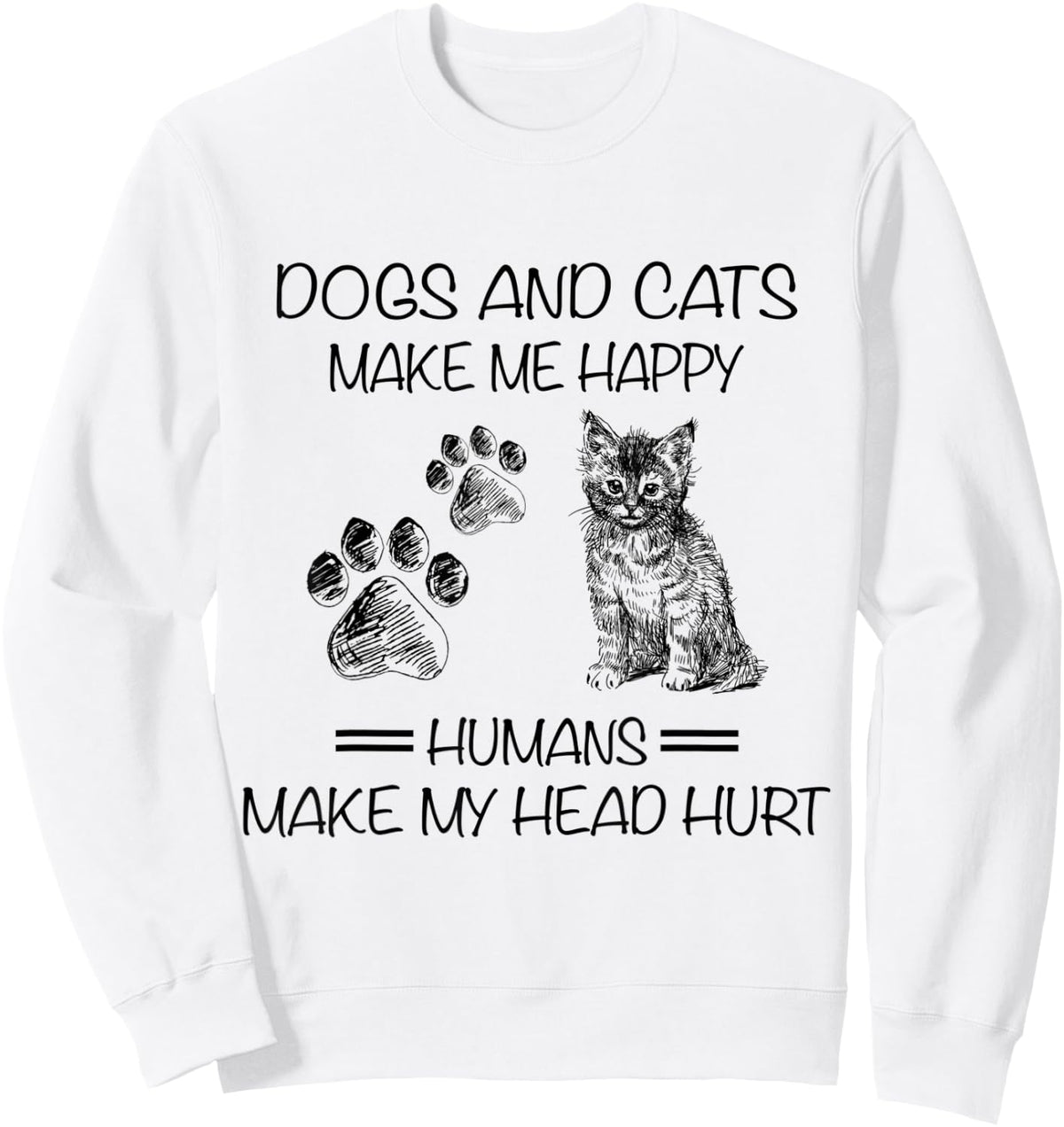 Dogs And Cats Make Me Happy Humans Make My Head Hurt Funny Sweatshirt - Sweatshirt | White