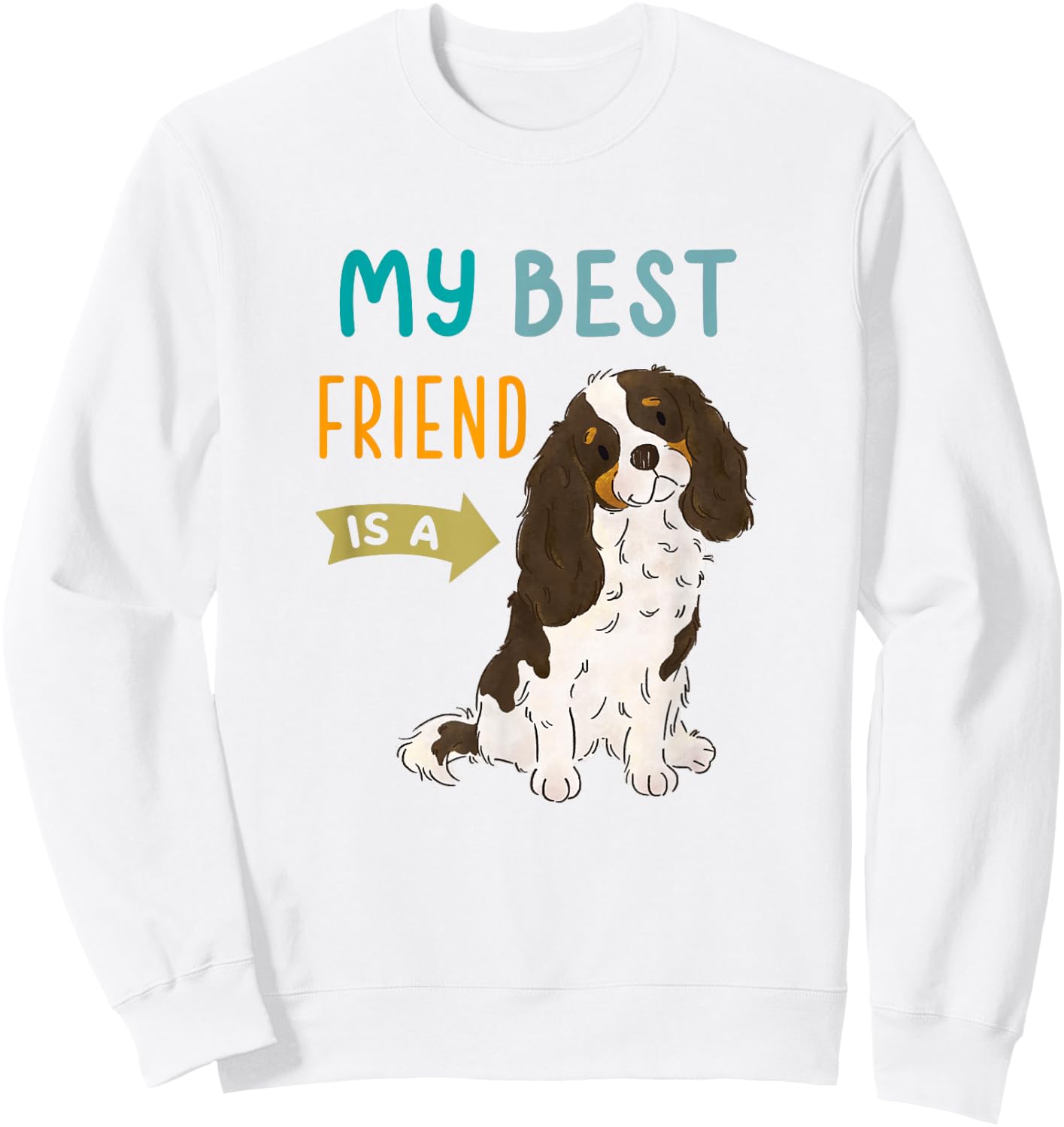 My Best Friend is a Tri Color Cavalier King Charles Spaniel Sweatshirt - Sweatshirt | White