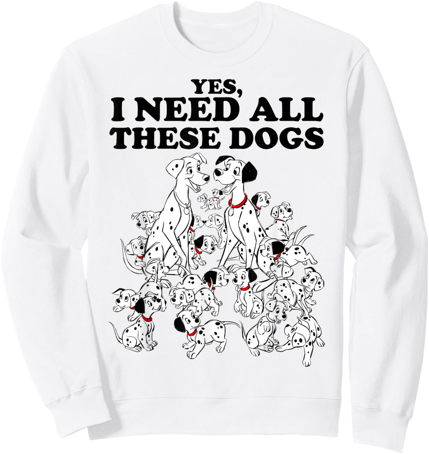 Disney 101 Dalmatians Yes I Need All These Dogs Sweatshirt - Sweatshirt | White