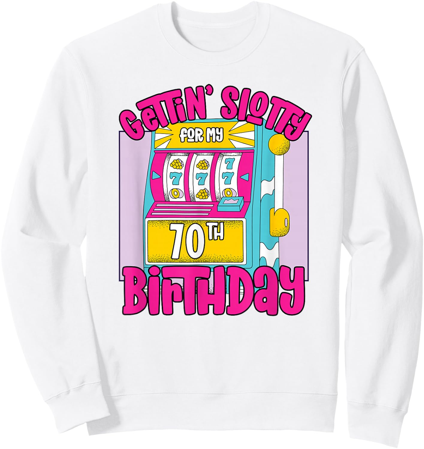 Gettin' Slotty For My 70th Birthday | 70 Las Vegas Birthday Sweatshirt - Sweatshirt | White