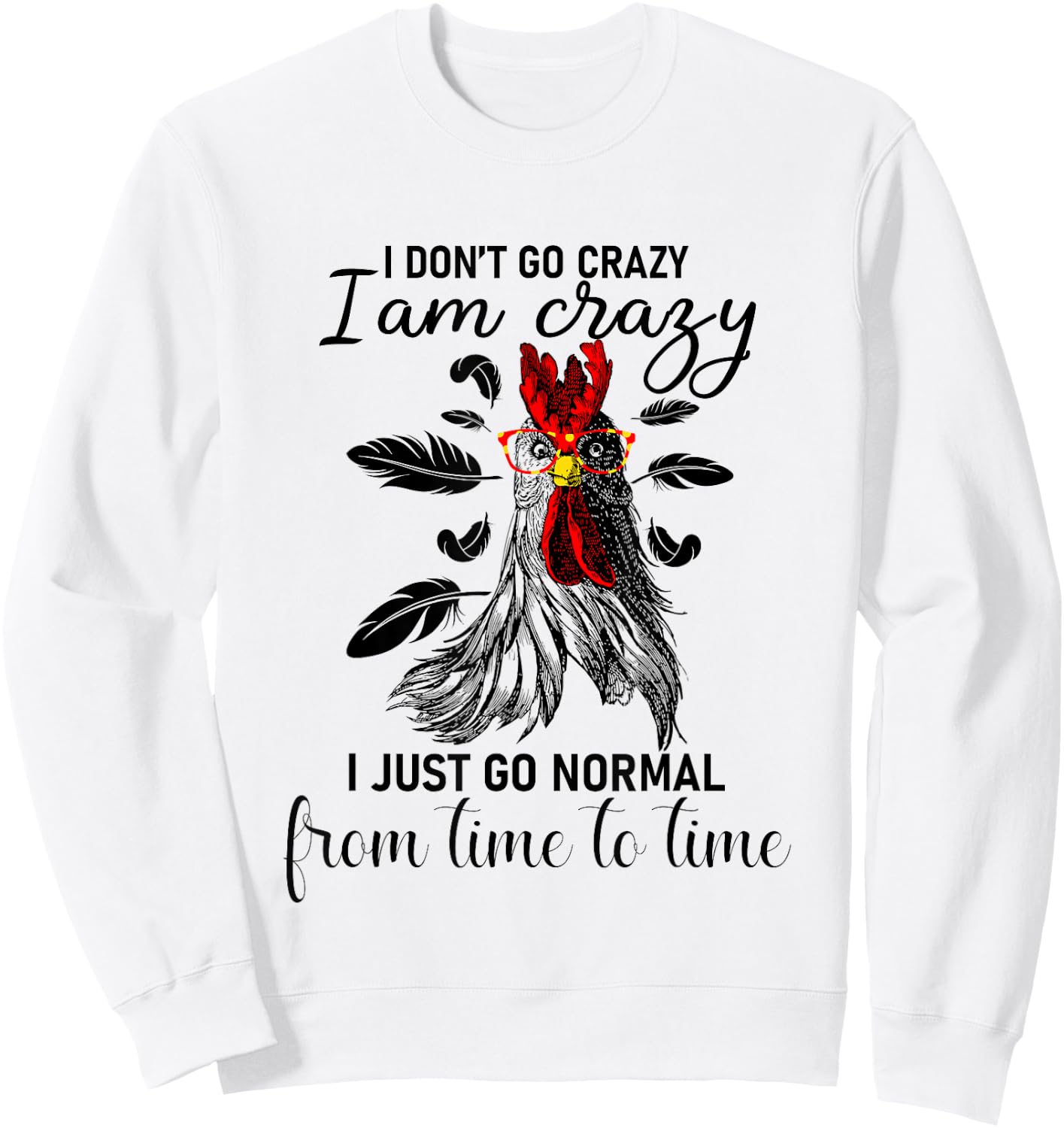 I Don't Go Crazy I Am Crazy I Just Go Normal, Funny Chicken Sweatshirt - Sweatshirt | White