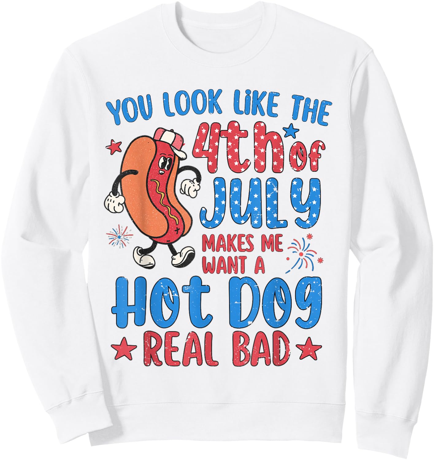 You Look Like 4th of July Makes Me Want A Hot Dog Real Bad Sweatshirt - Sweatshirt | White