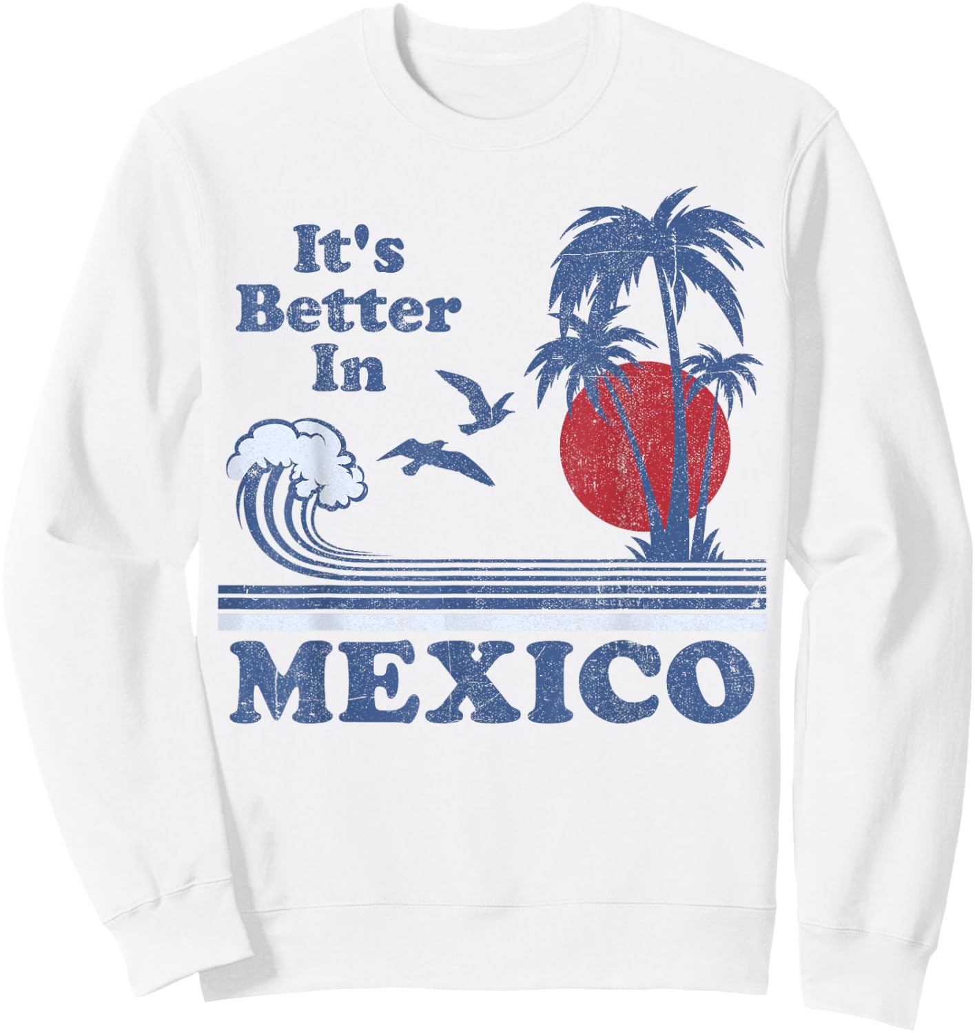 It's Better In Mexico Vintage Vacation Beach Retro 80's 70's Sweatshirt - Sweatshirt | White